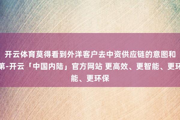 开云体育莫得看到外洋客户去中资供应链的意图和次第-开云「中国内陆」官方网站 更高效、更智能、更环保