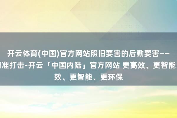 开云体育(中国)官方网站照旧要害的后勤要害——合手行精准打击-开云「中国内陆」官方网站 更高效、更智能、更环保
