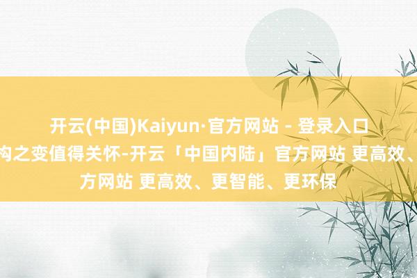 开云(中国)Kaiyun·官方网站 - 登录入口我国经济增长结构之变值得关怀-开云「中国内陆」官方网站 更高效、更智能、更环保